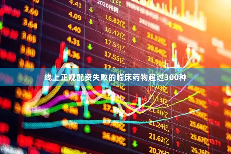 线上正规配资失败的临床药物超过300种