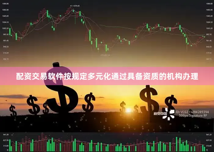 配资交易软件按规定多元化通过具备资质的机构办理